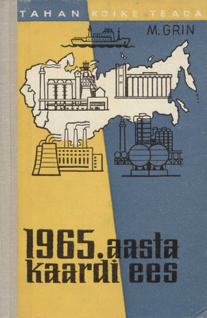 1965. aasta kaardi ees : [seitseaastaku vältel toimuvatest muudatustest NSV Liidus : 1959. - 1965. a.] (Tahan kõike teada)