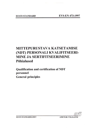 EVS-EN 473:1997 Mittepurustava katsetamise (NDT) personali kvalifitseerimine ja sertifitseerimine : põhialused = Qualification and certification of NDT personnel : general principles 