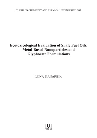 Ecotoxicological evaluation of shale fuel oils, metal-based nanoparticles and clyphosate formulations = Põlevkivikütteõlide, metalliliste nanoosakeste ja glüfosaadipõhiste herbitsiidide õkotoksikoloogilised uuringud 