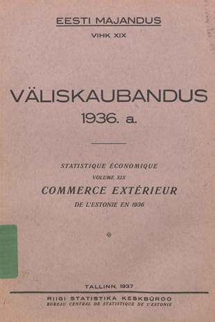 Väliskaubandus 1936 = Statistique économique. Commerce extérieur de l'Estonie en 1936 [Eesti Majandus ; 19 1937]