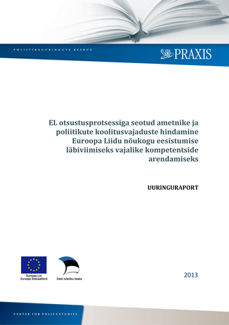 EL otsustusprotsessiga seotud ametnike ja poliitikute koolitusvajaduste hindamine Euroopa Liidu Nõukogu eesistumise läbiviimiseks vajalike kompetentside arendamiseks : uuringuraport 