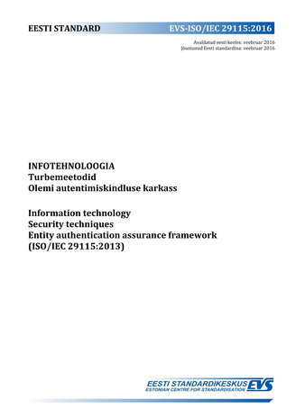 EVS-ISO/IEC 29115:2016 Infotehnoloogia : turbemeetodid. Olemi autentimiskindluse karkass = Information technology : security techniques. Entity authentication assurance framework (ISO/IEC 29115:2013) 