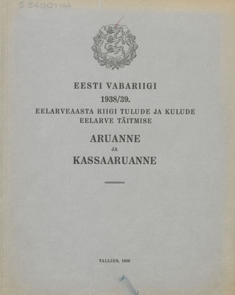 Eesti Vabariigi 1938/39. eelarveaasta riigi tulude ja kulude eelarve täitmise aruanne ja kassaaruanne ; 1939
