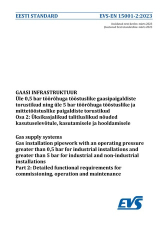 EVS-EN 15001-2:2023 Gaasi infrastruktuur : üle 0,5 bar töörõhuga tööstuslike gaasipaigaldiste torustikud ning üle 5 bar töörõhuga tööstuslike ja  mittetööstuslike paigaldiste torustikud. Osa 2, Üksikasjalikud talitluslikud nõuded  kasutuselevõtule, kas...