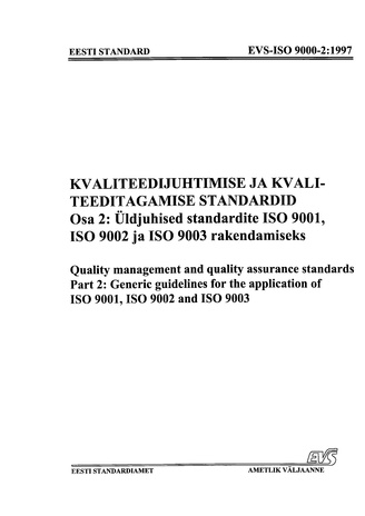 EVS-ISO 9000-2:1997 Kvaliteedijuhtimise ja kvaliteeditagamise standard. Osa 2, Üldjuhised standardite ISO 9001, ISO 9002 ja ISO 9003 rakendamiseks = Quality management and quality assurance standards. Part 2, Generic guidelines for the application of I...