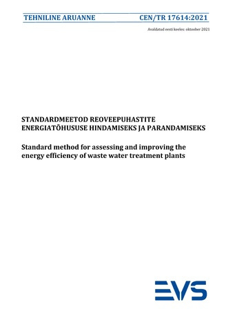 CEN/TR 17614:2021 Standardmeetod reoveepuhastite energiatõhususe hindamiseks ja parandamiseks = Standard method for assessing and improving the energy efficiency of waste water treatment plants 