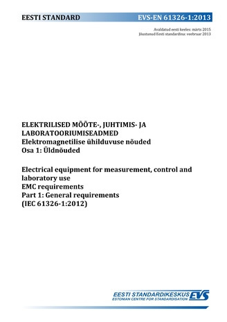 EVS-EN 61326-1:2013 Elektrilised mõõte-, juhtimis- ja laboratooriumiseadmed : elektromagnetilise ühilduvuse nõuded. Osa 1, Üldnõuded = Electrical equipment for measurement, control and laboratory use EMC requirements. Part 1, General requirements (IEC ...