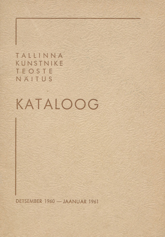 Tallinna kunstnike teoste näitus, detsember 1960 - jaanuar 1961 : kataloog 