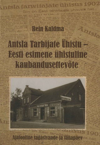 Antsla Tarbijate Ühistu – Eesti esimene ühistuline kaubandusettevõte : ajalooline tagasivaade ja tänapäev 