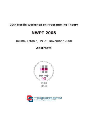 20th Nordic Workshop on Programming Theory "NWPT 2008" : Tallinn, Estonia, 19-21 November 2008 : abstracts