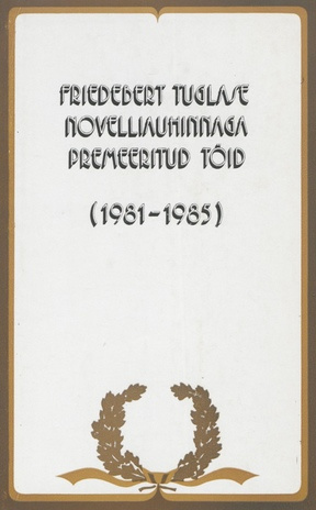 Friedebert Tuglase novelliauhinnaga premeeritud töid (1981-1985) 