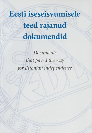 Eesti iseseisvumisele teed rajanud dokumendid = Documents that paved the way for Estonian independence