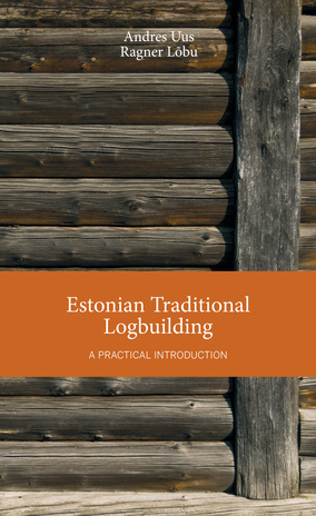 Estonian traditional logbuilding : a practical introduction 