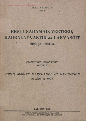 Eesti sadamad, veeteed, kaubalaevastik ja laevasõit 1923/1924 = Statistique économique. Ports, marine marchande et navigation en 1923/1924 [Eesti majandus ; 2 1925]