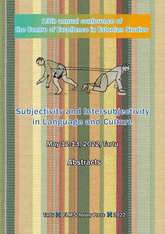 Annual Conference of the Centre of Excellence in Estonian Studies: Subjectivity and Intersubjectivity in Language and Culture : Abstracts 