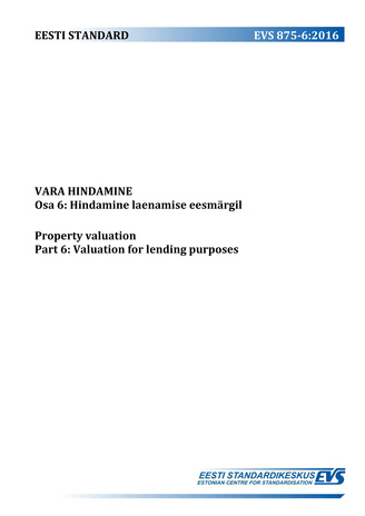 EVS 875-6:2016 Vara hindamine. Osa 6, Hindamine laenamise eesmärgil = Property valuation. Part 6, Valuation for lending purposes 