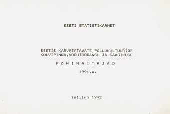 Eestis kasvatatavate põllukultuuride külvipinna, kogutoodangu ja saagikuse põhinäitajad 1991. a. 