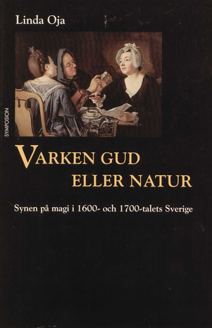 Varken Gud eller natur : synen på magi i 1600- och 1700-talets Sverige 