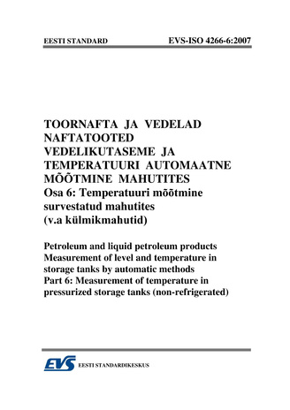 EVS-ISO 4266-6:2007 Toornafta ja vedelad naftatooted. Vedelikutaseme ja temperatuuri automaatne mõõtmine mahutites. Osa 6, Temperatuuri mõõtmine survestatud mahutites (v.a. külmikmahutid) = Petroleum and liquid petroleum products. Measurement of level ...