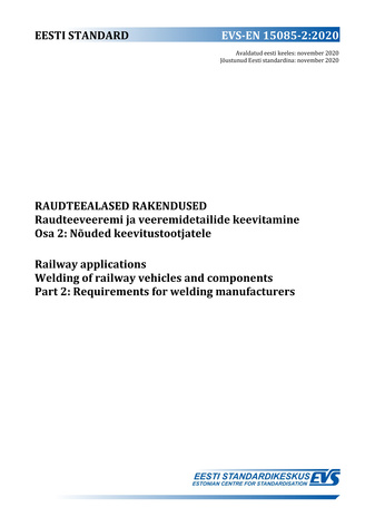 EVS-EN 15085-2:2020 Raudteealased rakendused : raudteeveeremi ja veeremidetailide keevitamine. Osa 2, Nõuded keevitustootjatele = Railway applications : welding of railway vehicles and components. Part 2, Requirements for welding manufacturers 