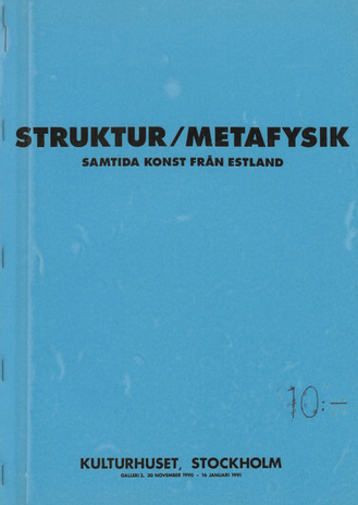 Struktur/metafysik : samtida konst från Estland : utställning : Kulturhuset, Stockholm,Galleri 3, 30 november 1990 - 16 januari 1991