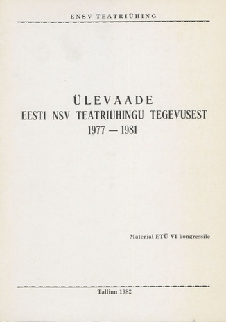 Ülevaade Eesti NSV Teatriühingu tegevusest 1977-1981 : materjal Eesti Teatriühingu VI kongressile 