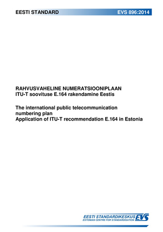 EVS 896:2014 Rahvusvaheline numeratsiooniplaan : ITU-T soovituse E.164 rakendamine Eestis = The international public telecommunication numbering plan : application of ITU-T recommendation E.164 in Estonia 