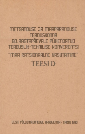 Metsanduse ja maaparanduse teaduskonna 60. aastapäevale pühendatud teaduslik-tehnilise konverentsi "Maa ratsionaalne kasutamine" teesid : Tartu, 1980 