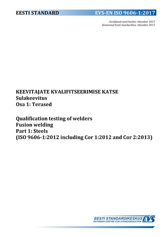 EVS-EN ISO 9606-1:2017 Keevitajate kvalifitseerimise katse : sulakeevitus. Osa 1, Terased = Qualification testing of welders : fusion welding. Part 1, Steels (ISO 9606-1:2012 including Cor 1:2012 and Cor 2:2013) 