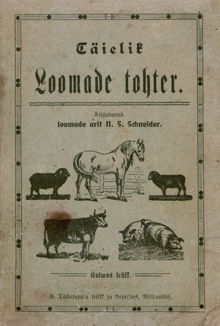 Täielik loomade tohter : Hobuste, weiste, lammaste, sigade ja kitsede kaswatamise, hoidmise ning arstimise õpetus 