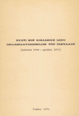 Eesti NSV Kirjanike Liidu organisatsioonilise töö ülevaade (märts 1966 - aprill 1971) 