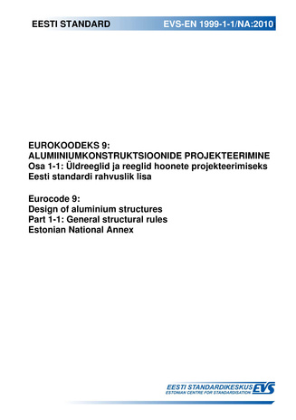 EVS-EN 1999-1-1/NA:2010 Eurokoodeks 9: alumiiniumkonstruktsioonide projekteerimine. Osa 1-1, Üldreeglid ja reeglid hoonete projekteerimiseks : Eesti standardi rahvuslik lisa = Eurocode 9: design of aluminium structures. Part 1-1, General structural rul...