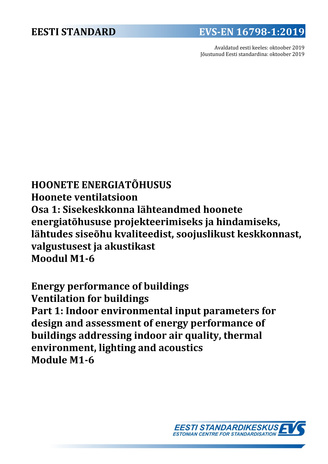 EVS-EN 16798-1:2019 Hoonete energiatõhusus : hoonete ventilatsioon. Osa 1, Sisekeskkonna lähteandmed hoonete energiatõhususe projekteerimiseks ja hindamiseks, lähtudes siseõhu kvaliteedist, soojuslikust keskkonnast, valgustusest ja akustikast. Moodul M...