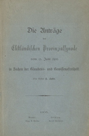 Die Anträge der Ehstländischen Provinzialsynode vom 13. Juni 1905 in Sachen der Glaubens- und Gewissensfreiheit
