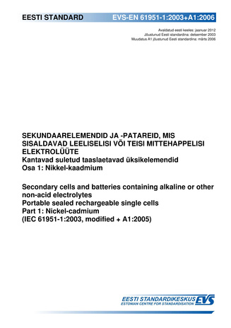 EVS-EN 61951-1:2003+A1:2006 Sekundaarelemendid ja -patareid, mis sisaldavad leeliselisi või teisi mittehappelisi elektrolüüte : kantavad suletud taaslaetavad üksikelemendid. Osa 1, Nikkel-kaadmium = Secondary cells and batteries containing alkaline or ...