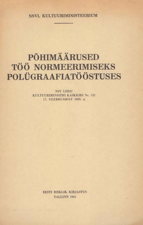 Põhimäärused töö normeerimiseks polügraafiatööstuses : [NSV Liidu kultuuriministri käskkiri nr. 132 17. veebruarist 1958. a.] 