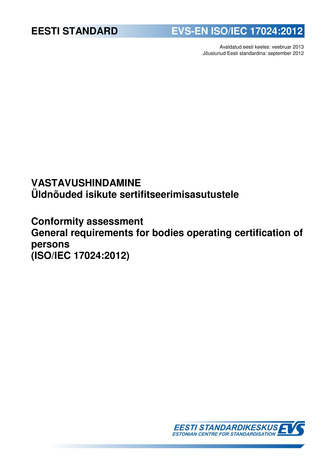 EVS-EN ISO/IEC 17024:2012 Vastavushindamine : üldnõuded isikute sertifitseerimisasutustele = Conformity assessment : general requirements for bodies operating certification of persons (ISO/IEC 17024:2012) 