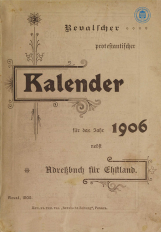Revalscher protestantischer Kalender für das Jahr 1906 : welches ein Gemeinjahr von 365 Tagen ist : nebst Adressbuch für Estland