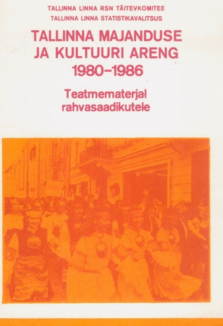Tallinna majanduse ja kultuuri areng 1980-1987 : teatmematerjal rahvasaadikutele 