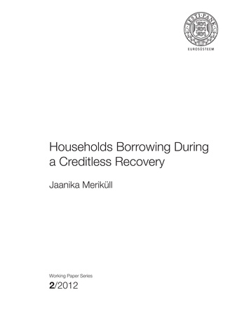 Households borrowing during a creditless recovery ; 2 (Eesti Panga toimetised / Working Papers of Eesti Pank ; 2012) 