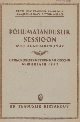 Põllumajanduslik sessioon 16.-18. jaanuarini 1947 : [ettekannete kogumik] = Сельскохозяйственная сессия 16-18 января 1947
