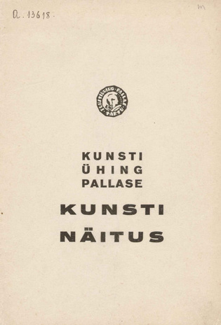 Kunstiühing Pallase XXII järjekorraline kunstinäitus : Tartus 7. - 21. IV 1940. a. K.K. "Pallases"