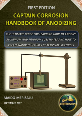 Captain Corrosion handbook of anodizing : the ultimate guide for learning how to anodize aluminium and titanium substrates and how to create nanostructures by template synthesis 