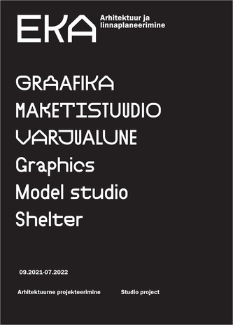 Graafika. Maketistuudio. Varjualune : arhitektuurne projekteerimine 09.2021-07.2022 = Graphics. Model Studio. Shelter : studio Project 09.2021-07.2022 
