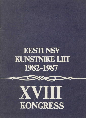 Eesti NSV Kunstnike Liit 1982-1987 : XVIII kongress 