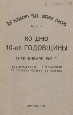 Ко дню 10-й годовщины 14 января 1919 г. : По случаю освящения часовни в Погребе смерти в Юрьеве