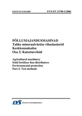 EVS-EN 13740-2:2006 Põllumajandusmasinad : tahke mineraalväetise ribaslaoturid. Keskkonnakaitse. Osa 2, Katsetusviisid = Agricultural machinery : solid fertilizer line-distributors. Environmental protection. Part 2, Test methods