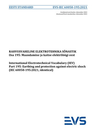 EVS-IEC 60050-195:2021 Rahvusvaheline elektrotehnika sõnastik. Osa 195, Maandamine ja kaitse elektrilöögi eest = International electrotechnical vocabulary (IEV). Part 195, Earthing and protection agaist electric shock (IEC 60050-195:2021, identical) 