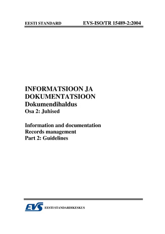 EVS-ISO/TR 15489-2:2004 Informatsioon ja dokumentatsioon. Dokumendihaldus. Osa 2, Juhised = Information and documentation. Records management. Part 2, Guideless 