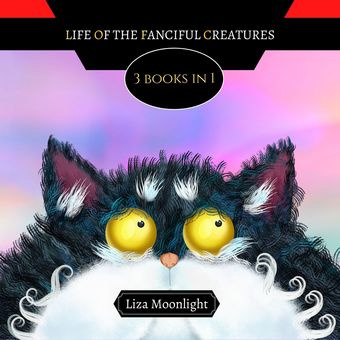 Life of the fanciful creatures : 3 books in 1 